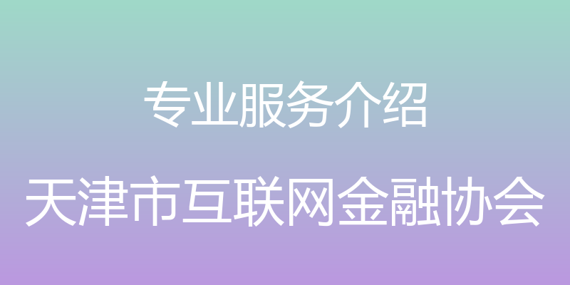 专业服务介绍 - 天津市互联网金融协会