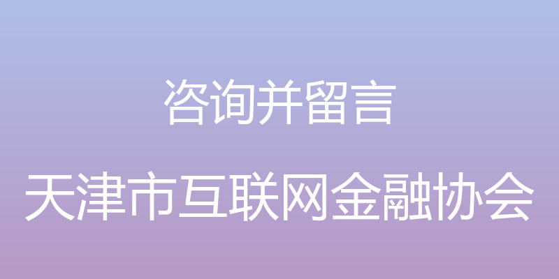 咨询并留言 - 天津市互联网金融协会